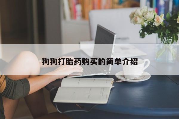 打胎药叫什么名字微信怎么购买狗狗打胎药购买的简单介绍
