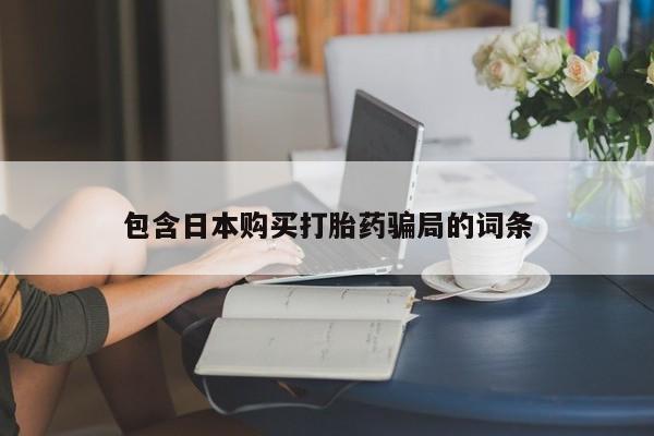 打胎药叫什么名字微信怎么购买包含日本购买打胎药骗局的词条