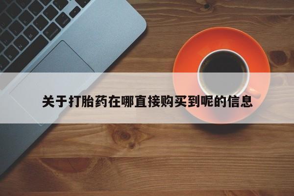 打胎药叫什么名字微信怎么购买关于打胎药在哪直接购买到呢的信息