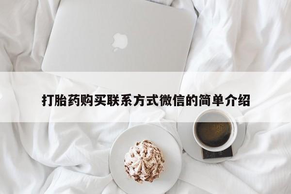 打胎药叫什么名字微信怎么购买打胎药购买联系方式微信的简单介绍