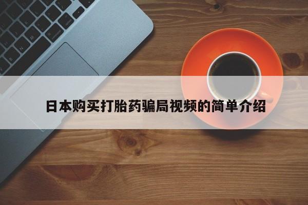 打胎药叫什么名字微信怎么购买日本购买打胎药骗局视频的简单介绍