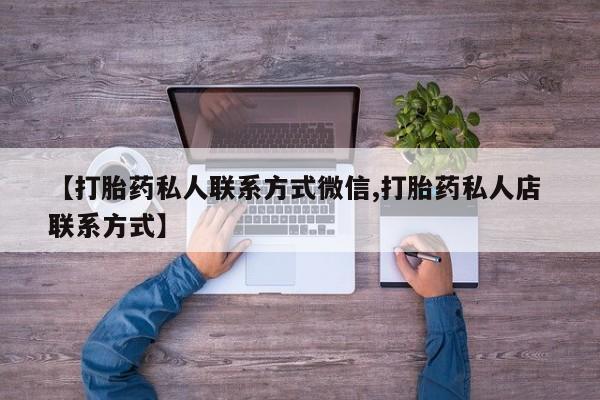打胎药叫什么名字微信怎么购买【打胎药私人联系方式微信,打胎药私人店 联系方式】