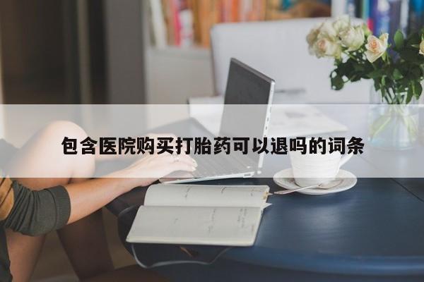 打胎药叫什么名字微信怎么购买包含医院购买打胎药可以退吗的词条
