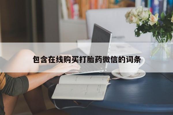打胎药叫什么名字微信怎么购买包含在线购买打胎药微信的词条